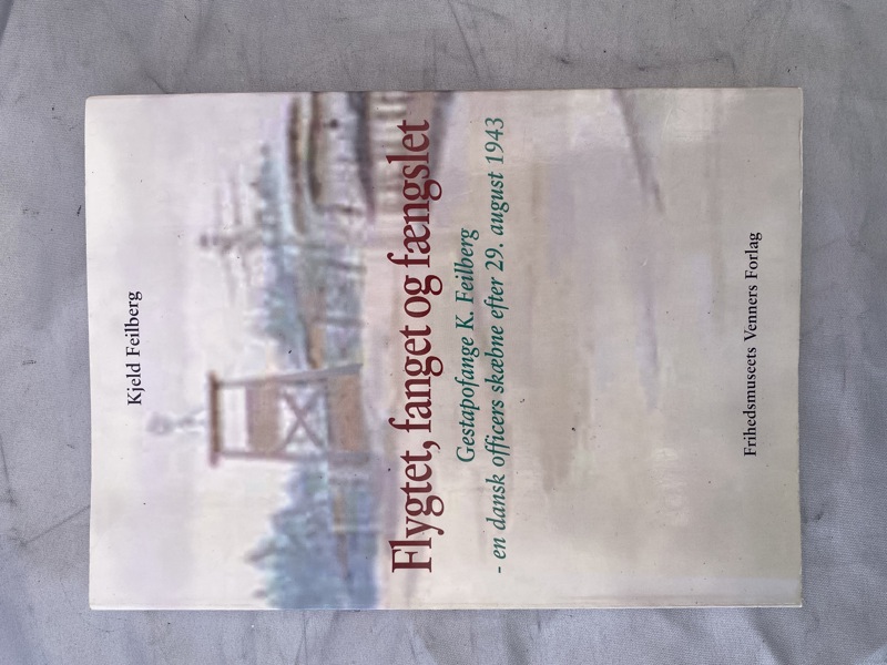 Flygtet, fanget og fængslet - Gestapofange K.feilberg en dansk officers skæbne efter 29 August 1943